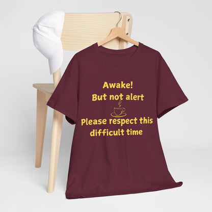 Awake But Not Alert Tee — Funny Coffee Graphic Shirt: "Please Respect This Difficult Time"