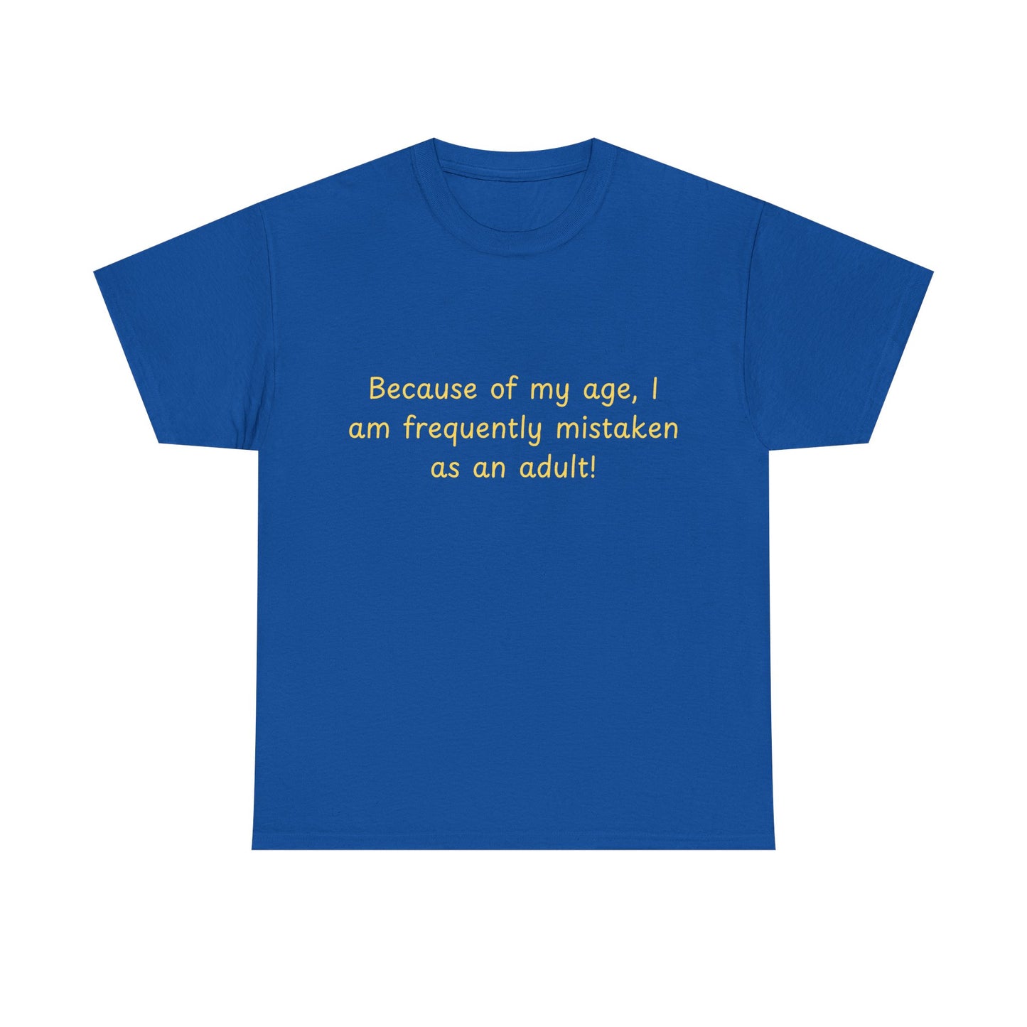 Funny Quote Tee — "Because of my age, I am frequently mistaken as an adult!"