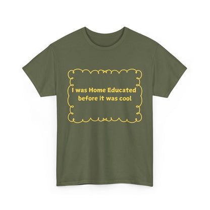 Home Educated Tee — "I was Home Educated before it was cool" Back-to-School Shirt