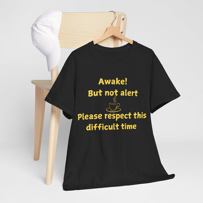 Awake But Not Alert Tee — Funny Coffee Graphic Shirt: "Please Respect This Difficult Time"