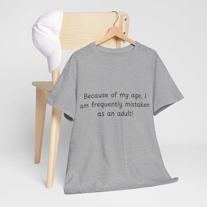 Funny Quote T-Shirt — "Because of my age, I am frequently mistaken as an adult!"