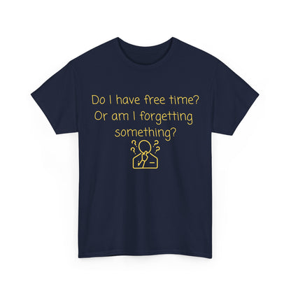 Funny Graphic Tee — "Do I have free time? Or am I forgetting something?"