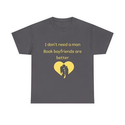 Book Boyfriends Are Better T‑Shirt — I Don’t Need A Man Literary Romance Tee