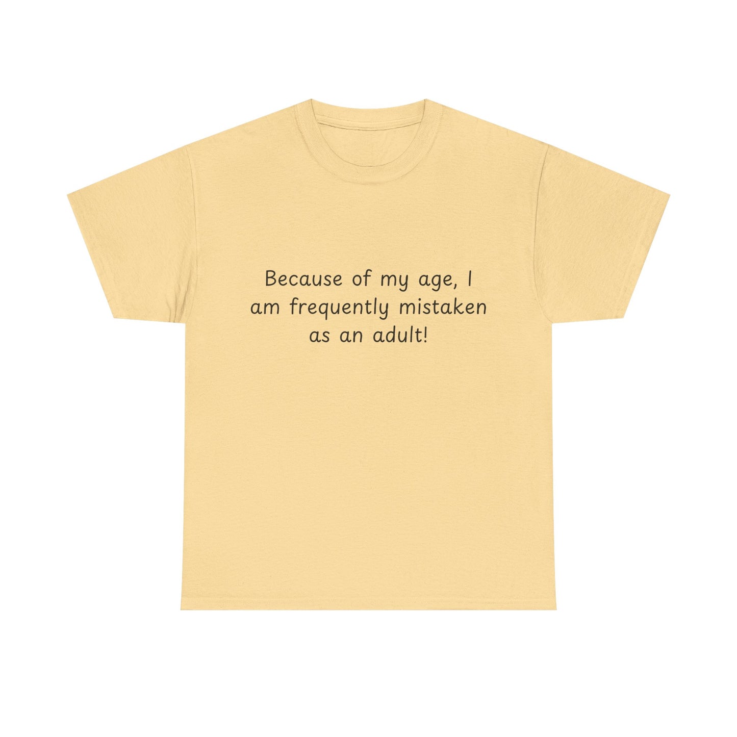 Funny Quote T-Shirt — "Because of my age, I am frequently mistaken as an adult!"
