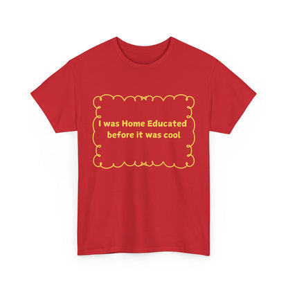 Home Educated Tee — "I was Home Educated before it was cool" Back-to-School Shirt