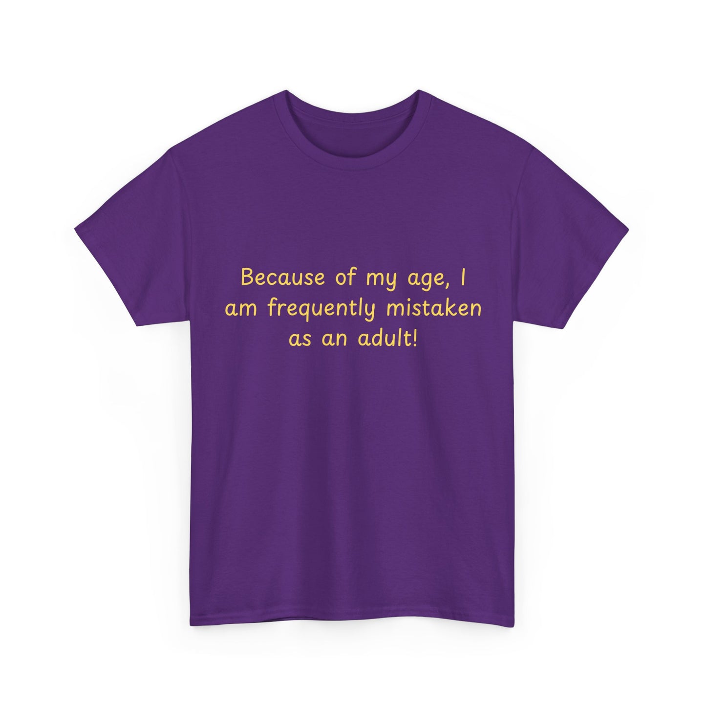 Funny Quote Tee — "Because of my age, I am frequently mistaken as an adult!"