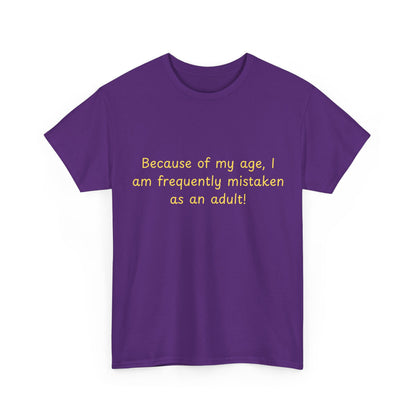 Funny Quote Tee — "Because of my age, I am frequently mistaken as an adult!"