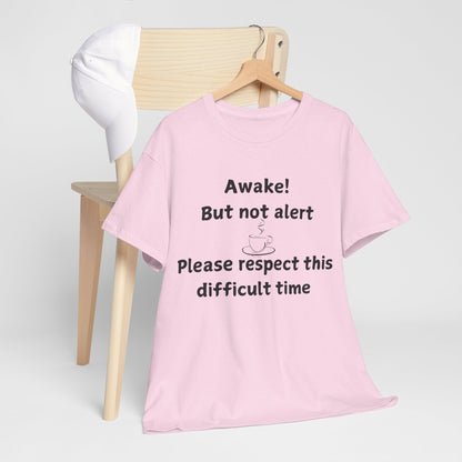 T‑Shirt — "Awake! But not alert — Please respect this difficult time" Relaxed Humor Tee