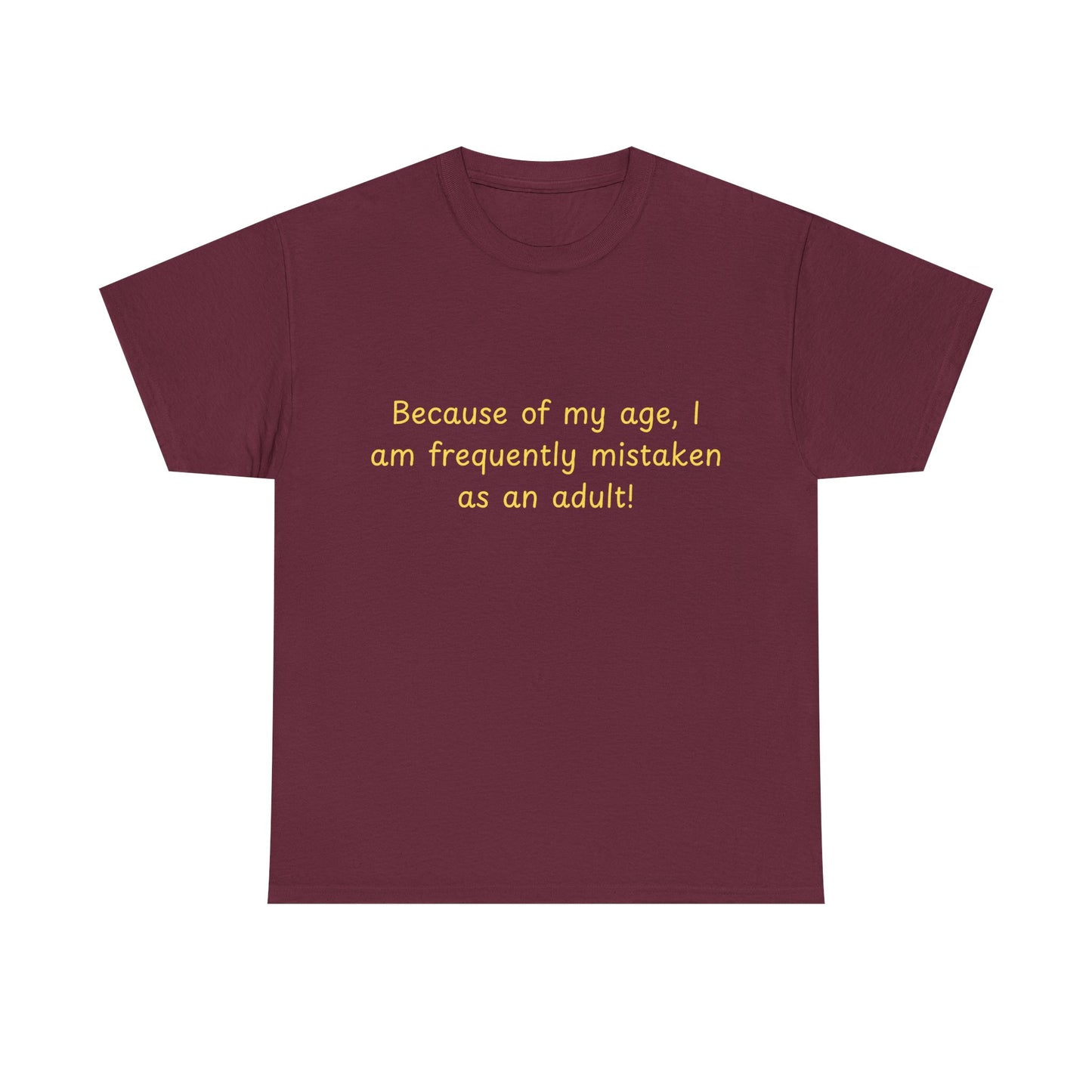 Funny Quote Tee — "Because of my age, I am frequently mistaken as an adult!"
