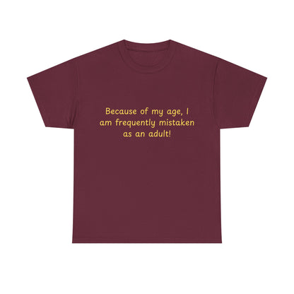 Funny Quote Tee — "Because of my age, I am frequently mistaken as an adult!"