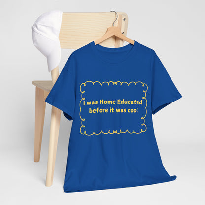 Home Educated Tee — "I was Home Educated before it was cool" Back-to-School Shirt