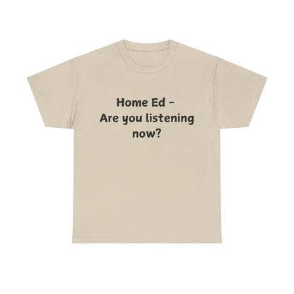 Home Ed – Are You Listening Now? T‑Shirt
