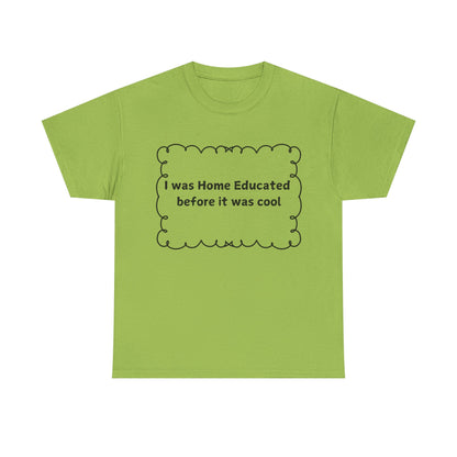 Home Educated Tee — "I was Home Educated before it was cool" Cotton Shirt