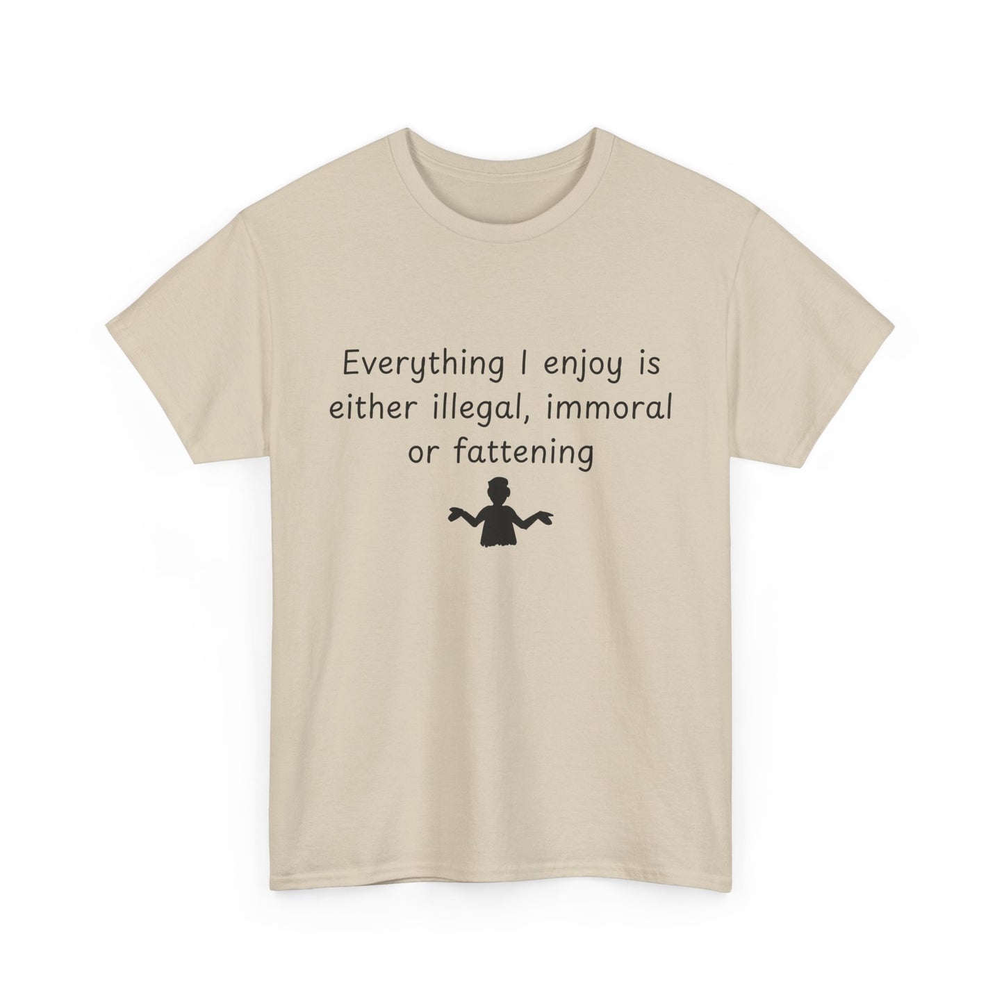 T-Shirt — "Everything I enjoy is either illegal, immoral or fattening" Funny Quote Tee