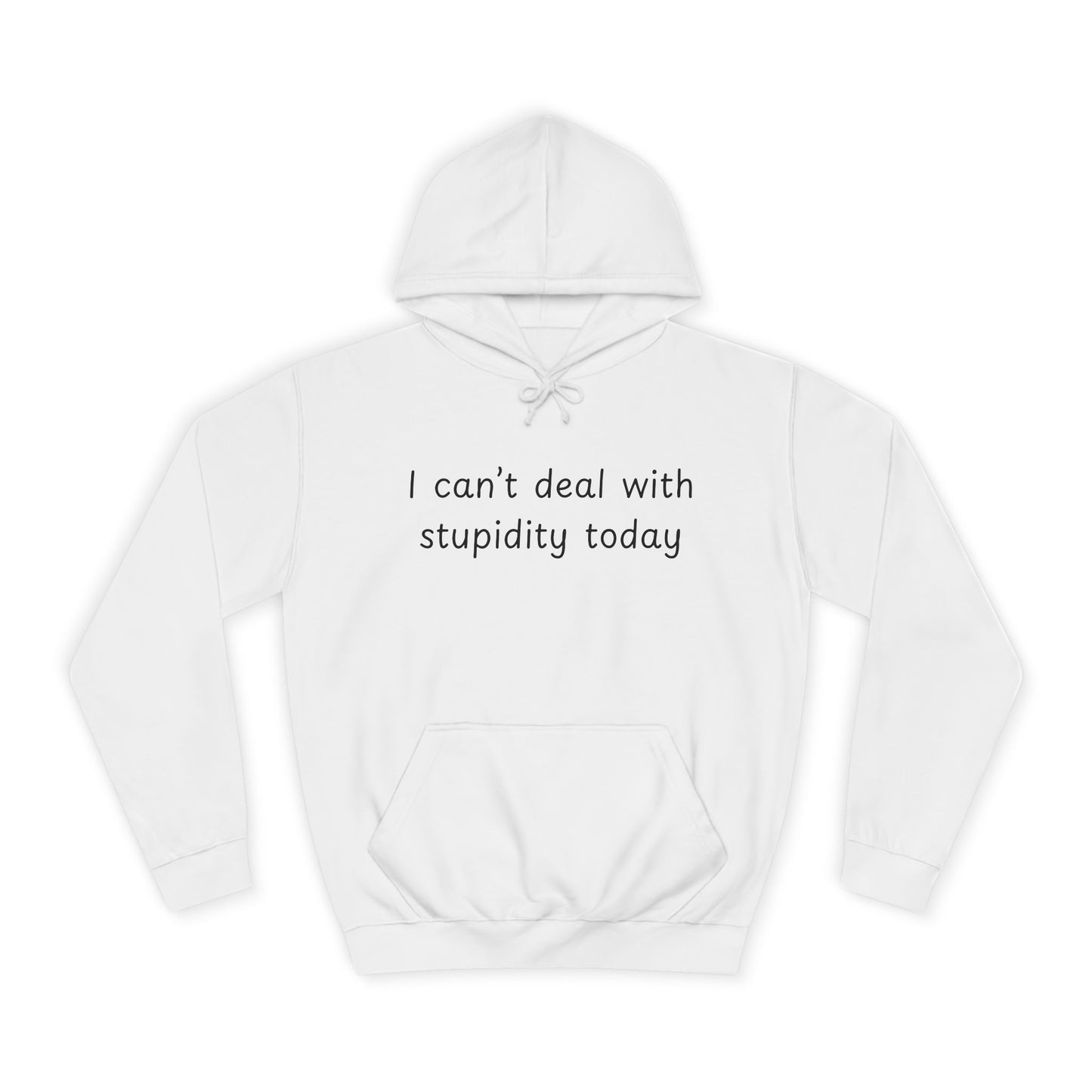 I Can't Deal With Stupidity Today Hoodie — Funny College Hooded Sweatshirt