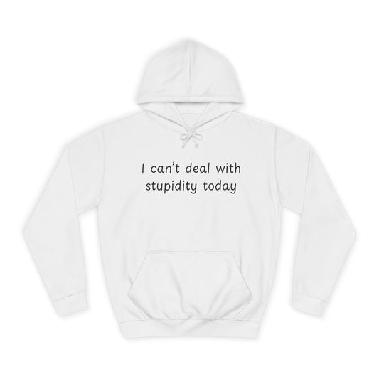 I Can't Deal With Stupidity Today Hoodie — Funny College Hooded Sweatshirt