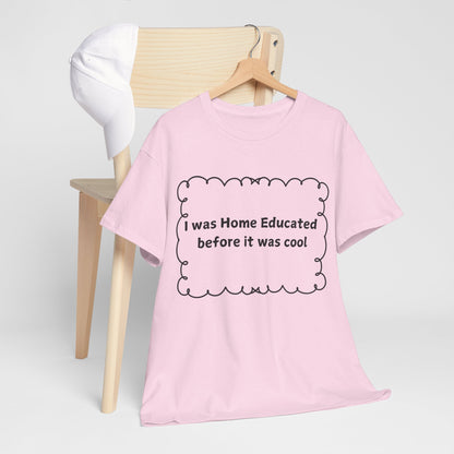 Home Educated Tee — "I was Home Educated before it was cool" Cotton Shirt