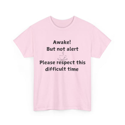 T‑Shirt — "Awake! But not alert — Please respect this difficult time" Relaxed Humor Tee