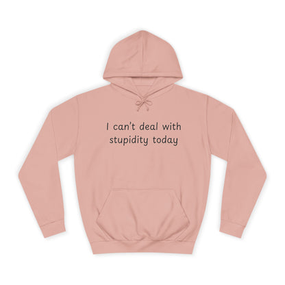 I Can't Deal With Stupidity Today Hoodie — Funny College Hooded Sweatshirt