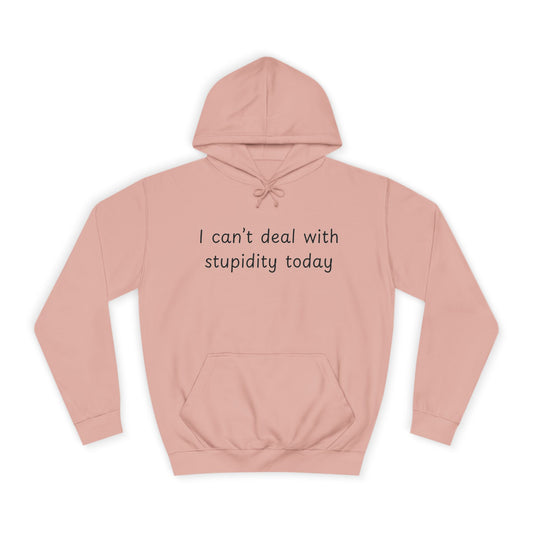 I Can't Deal With Stupidity Today Hoodie — Funny College Hooded Sweatshirt