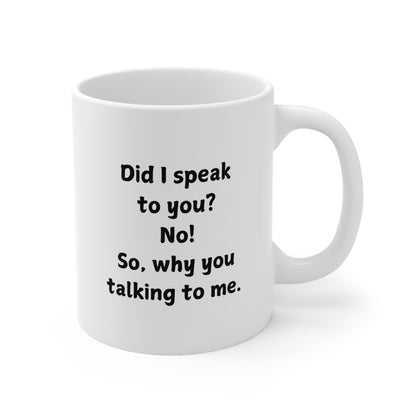 Novelty Coffee Mug — "Did I speak to you? No! So, why you talking to me."